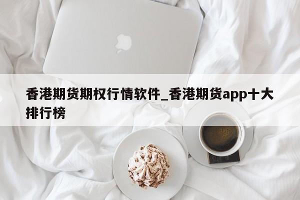 香港期货期权行情软件_香港期货app十大排行榜